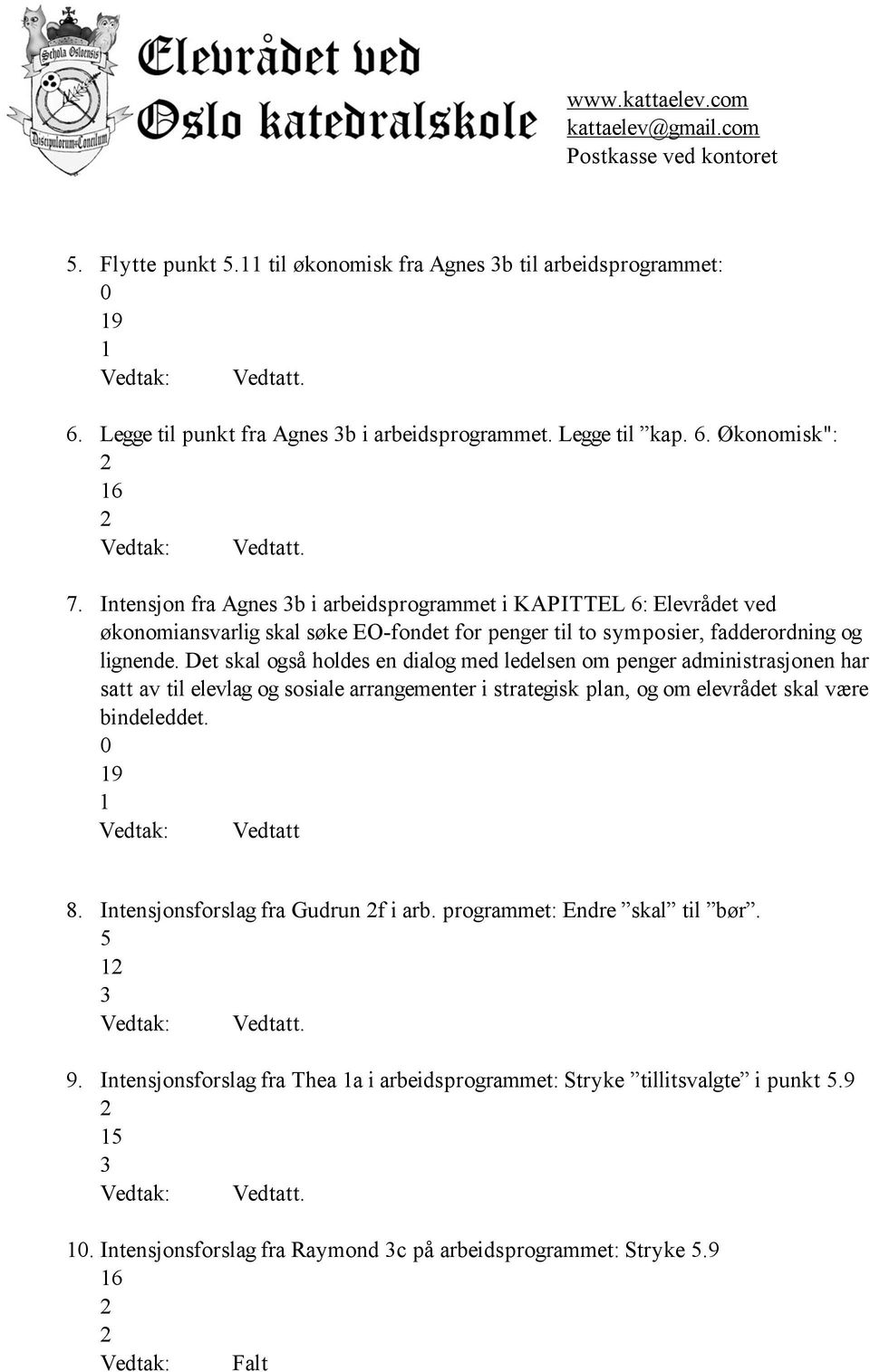 Det skal også holdes en dialog med ledelsen om penger administrasjonen har satt av til elevlag og sosiale arrangementer i strategisk plan, og om elevrådet skal være bindeleddet.