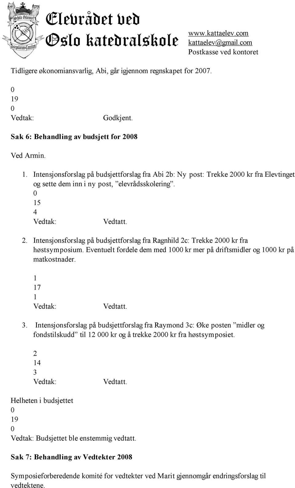 . Intensjonsforslag på budsjettforslag fra Ragnhild c: Trekke kr fra høstsymposium. Eventuelt fordele dem med kr mer på driftsmidler og kr på matkostnader. 7.