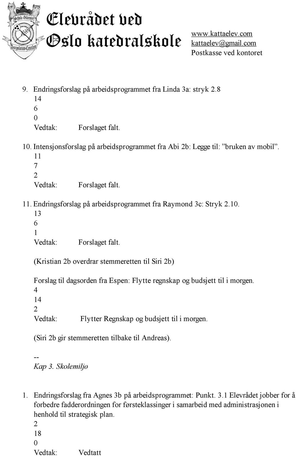 (Kristian b overdrar stemmeretten til Siri b) Forslag til dagsorden fra Espen: Flytte regnskap og budsjett til i morgen. Flytter Regnskap og budsjett til i morgen.