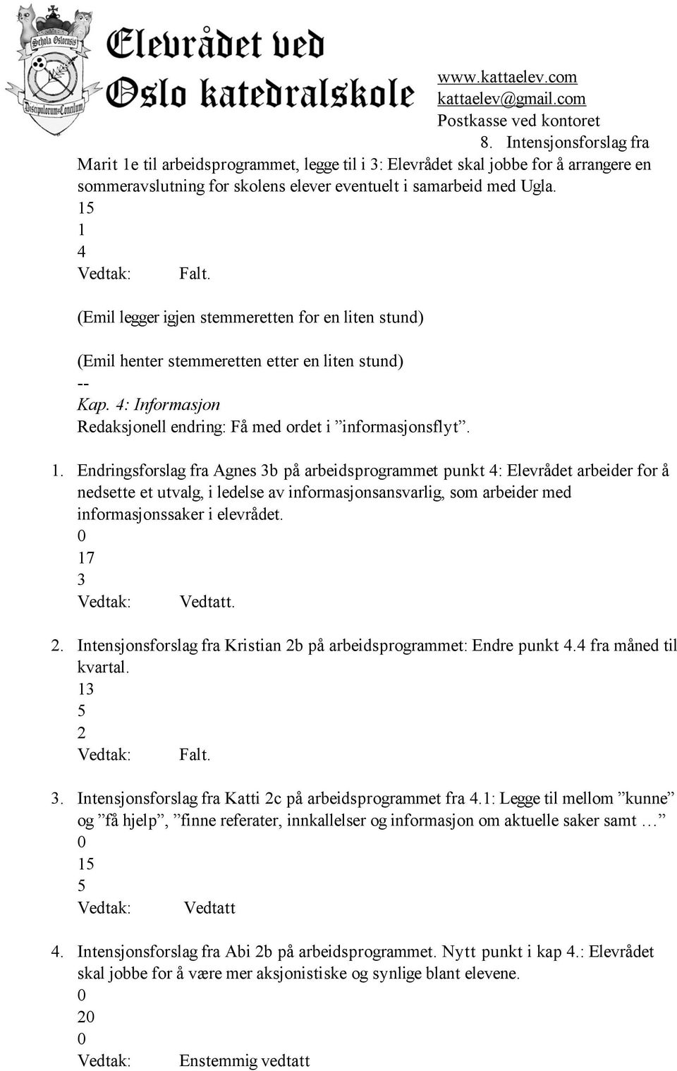 . Endringsforslag fra Agnes b på arbeidsprogrammet punkt : Elevrådet arbeider for å nedsette et utvalg, i ledelse av informasjonsansvarlig, som arbeider med informasjonssaker i elevrådet. 7.