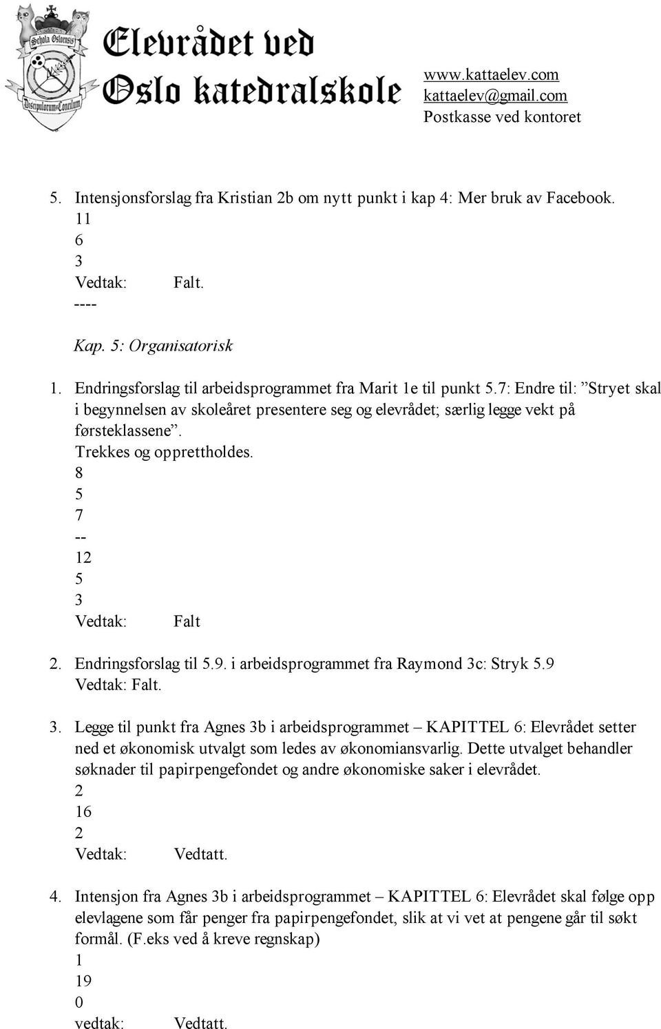 i arbeidsprogrammet fra Raymond c: Stryk.9 Falt.. Legge til punkt fra Agnes b i arbeidsprogrammet KAPITTEL 6: Elevrådet setter ned et økonomisk utvalgt som ledes av økonomiansvarlig.