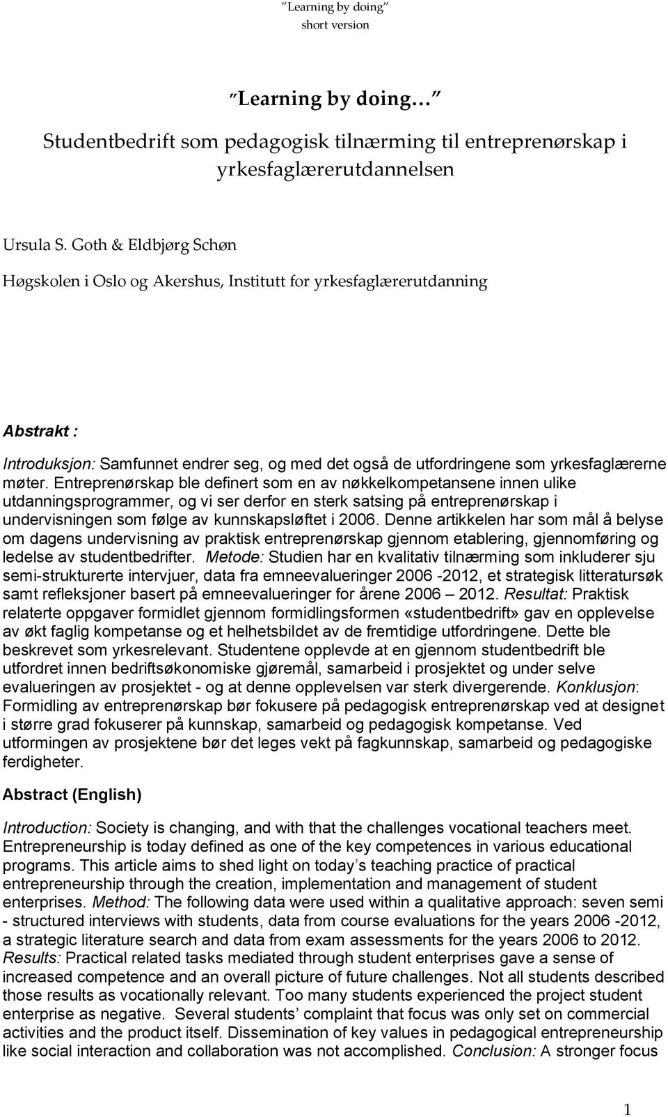 Entreprenørskap ble definert som en av nøkkelkompetansene innen ulike utdanningsprogrammer, og vi ser derfor en sterk satsing på entreprenørskap i undervisningen som følge av kunnskapsløftet i 2006.