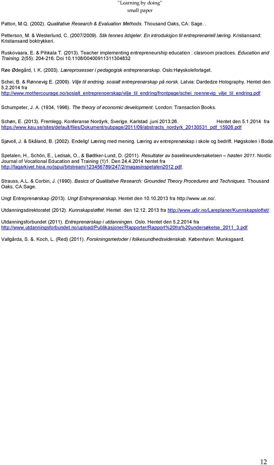 Education and Training. 2(55): 204-216. Doi 10.1108/00400911311304832 Røe Ødegård, I. K. (2003). Læreprosesser i pedagogisk entreprenørskap. Oslo:Høyskoleforlaget. Schei, B. & Rønnevig E. (2009).