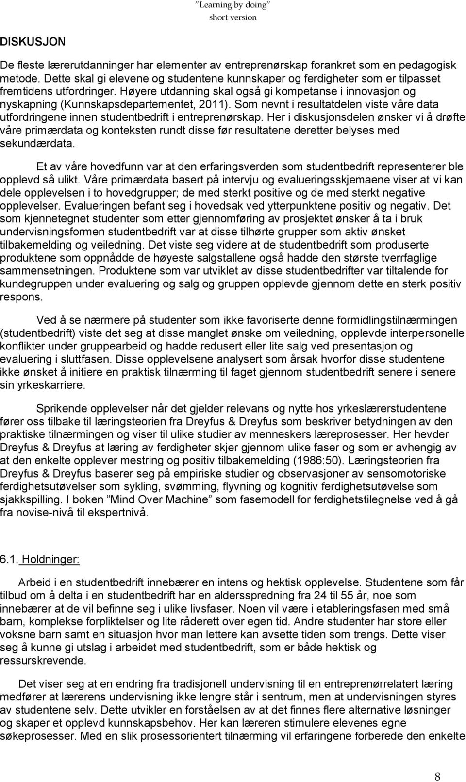 Høyere utdanning skal også gi kompetanse i innovasjon og nyskapning (Kunnskapsdepartementet, 2011). Som nevnt i resultatdelen viste våre data utfordringene innen studentbedrift i entreprenørskap.