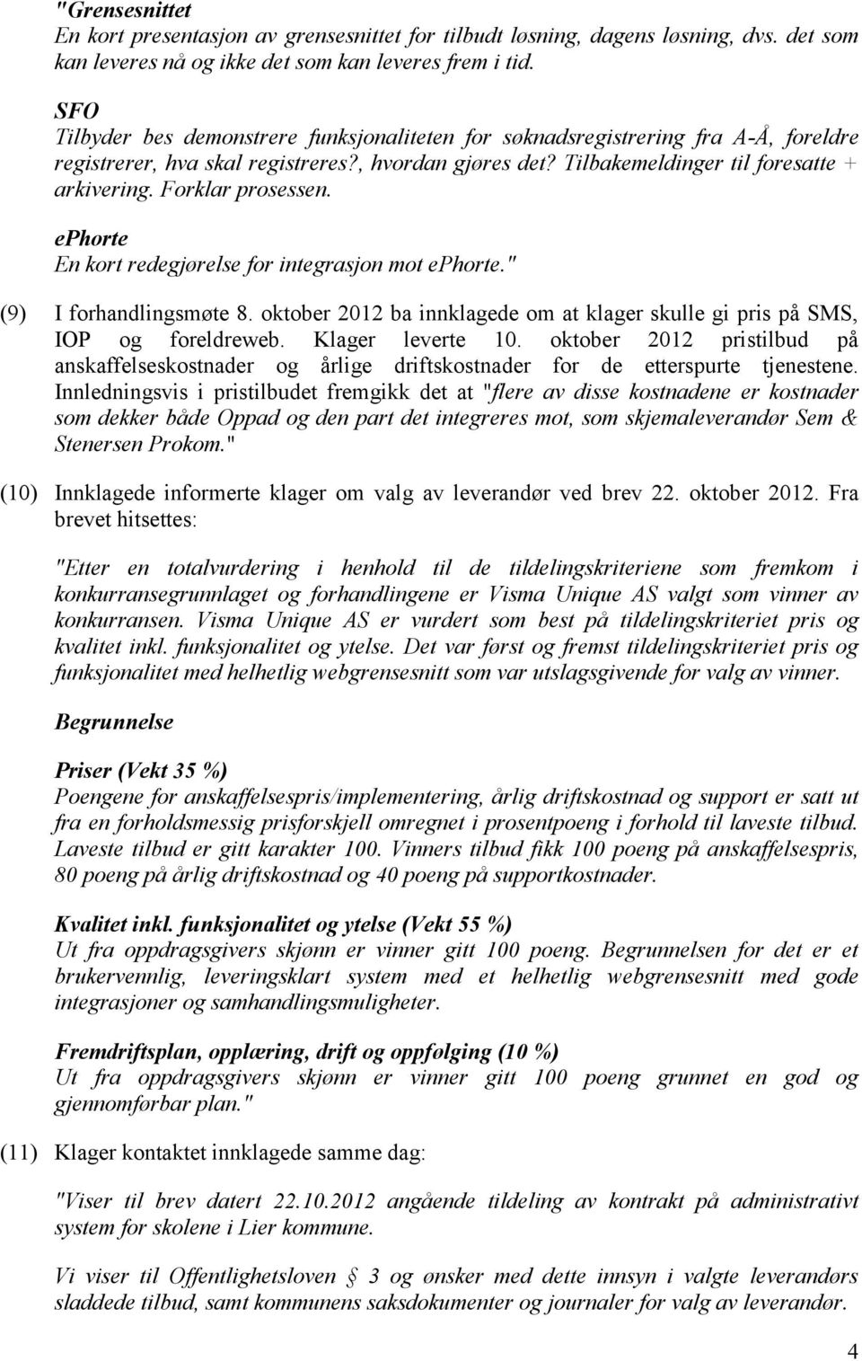 Forklar prosessen. ephorte En kort redegjørelse for integrasjon mot ephorte." (9) I forhandlingsmøte 8. oktober 2012 ba innklagede om at klager skulle gi pris på SMS, IOP og foreldreweb.