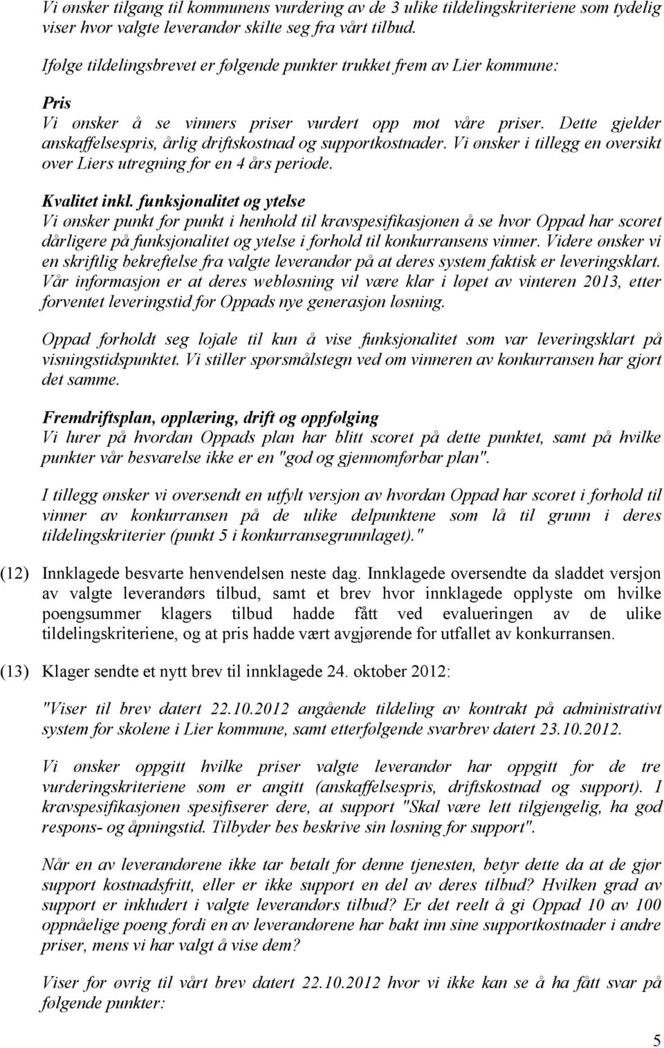 Dette gjelder anskaffelsespris, årlig driftskostnad og supportkostnader. Vi ønsker i tillegg en oversikt over Liers utregning for en 4 års periode. Kvalitet inkl.