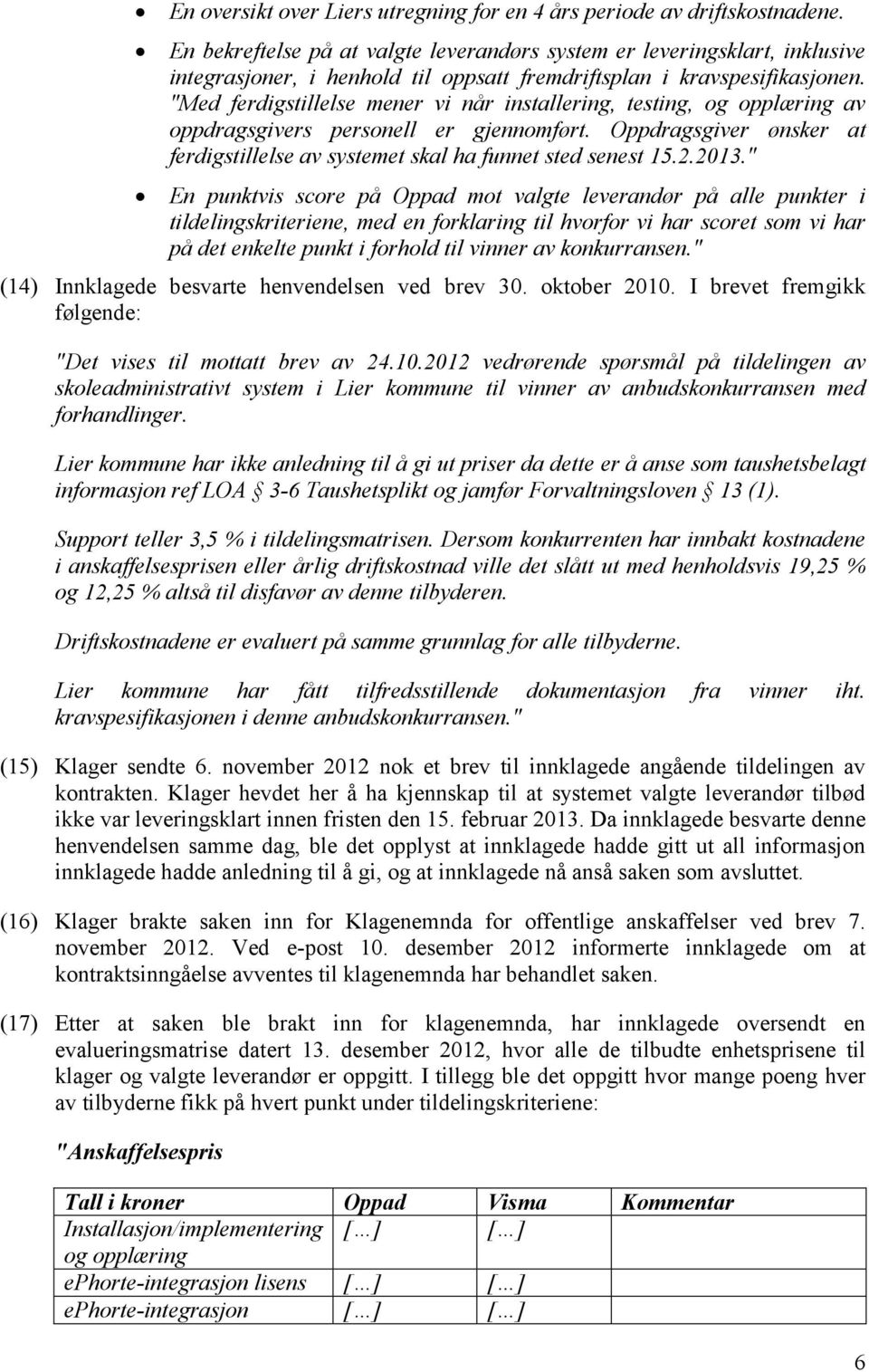 "Med ferdigstillelse mener vi når installering, testing, og opplæring av oppdragsgivers personell er gjennomført. Oppdragsgiver ønsker at ferdigstillelse av systemet skal ha funnet sted senest 15.2.