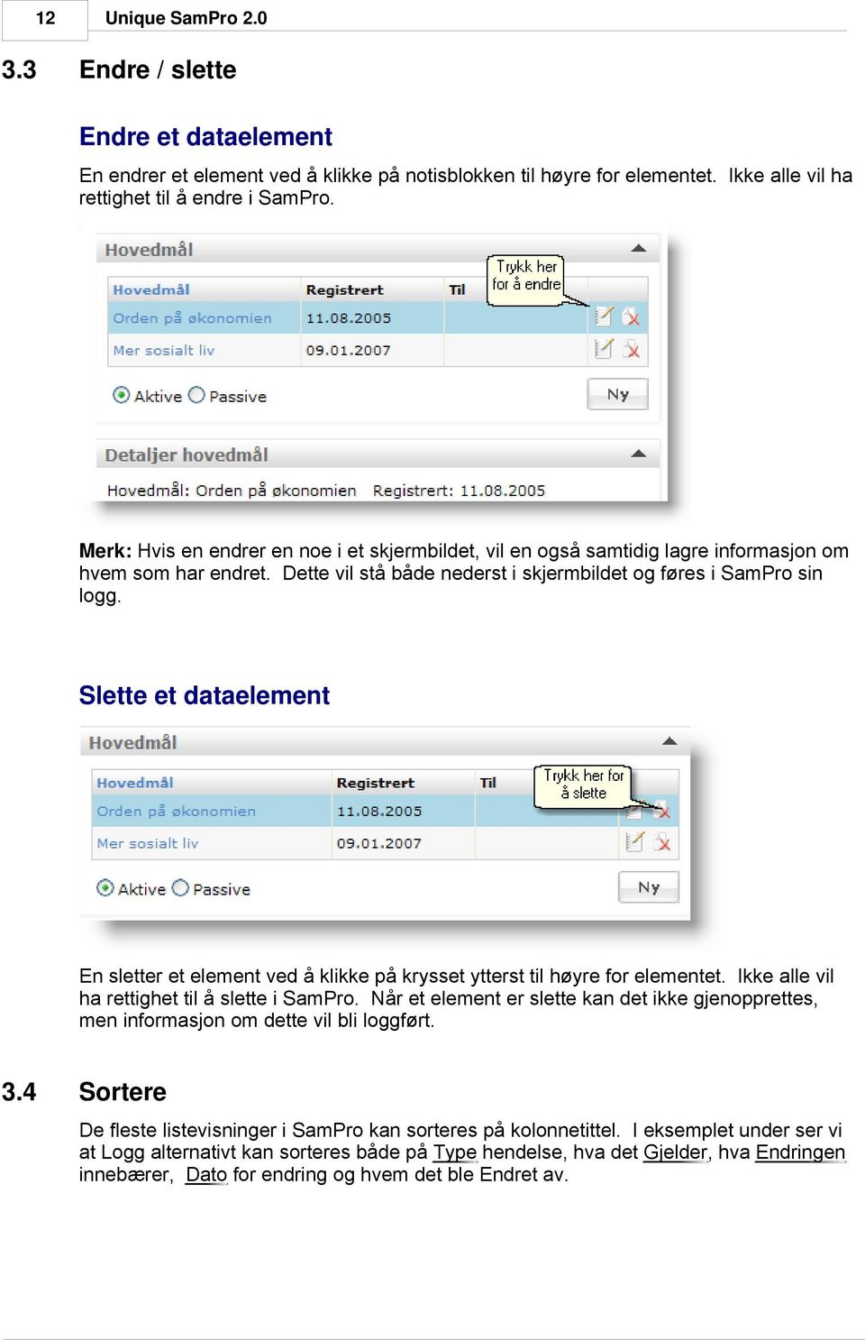 Slette et dataelement En sletter et element ved å klikke på krysset ytterst til høyre for elementet. Ikke alle vil ha rettighet til å slette i SamPro.