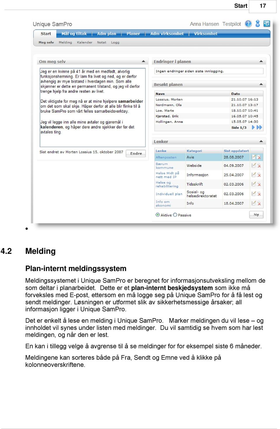 Løsningen er utformet slik av sikkerhetsmessige årsaker; all informasjon ligger i Unique SamPro. Det er enkelt å lese en melding i Unique SamPro.