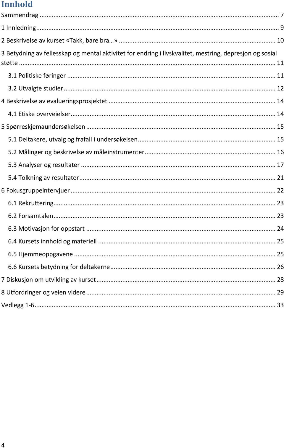 1 Deltakere, utvalg og frafall i undersøkelsen... 15 5.2 Målinger og beskrivelse av måleinstrumenter... 16 5.3 Analyser og resultater... 17 5.4 Tolkning av resultater... 21 6 Fokusgruppeintervjuer.