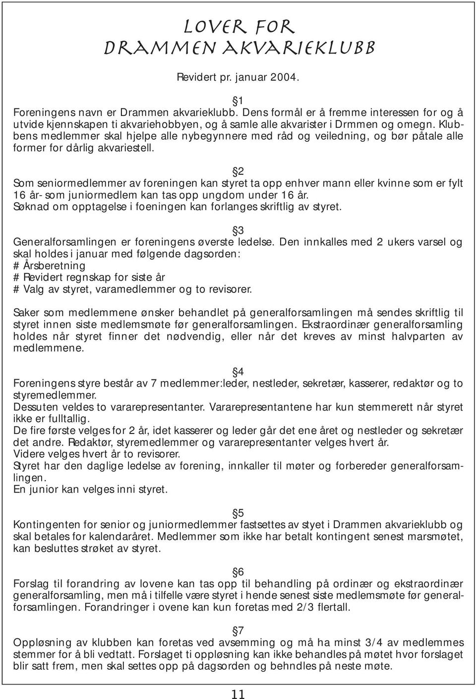 Klubbens medlemmer skal hjelpe alle nybegynnere med råd og veiledning, og bør påtale alle former for dårlig akvariestell.