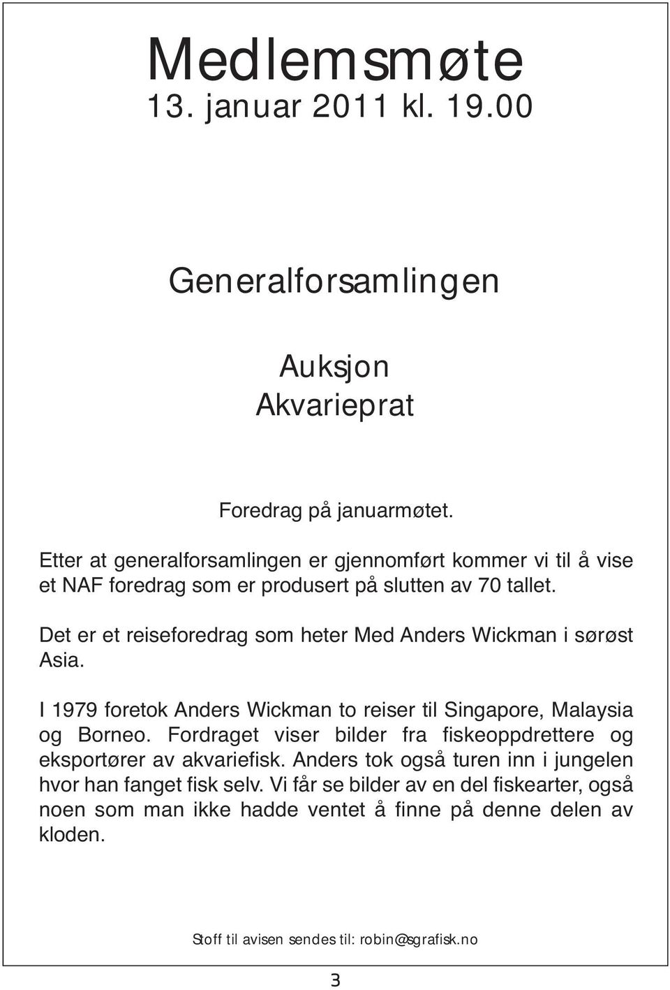 Det er et reiseforedrag som heter Med Anders Wickman i sørøst Asia. I 1979 foretok Anders Wickman to reiser til Singapore, Malaysia og Borneo.