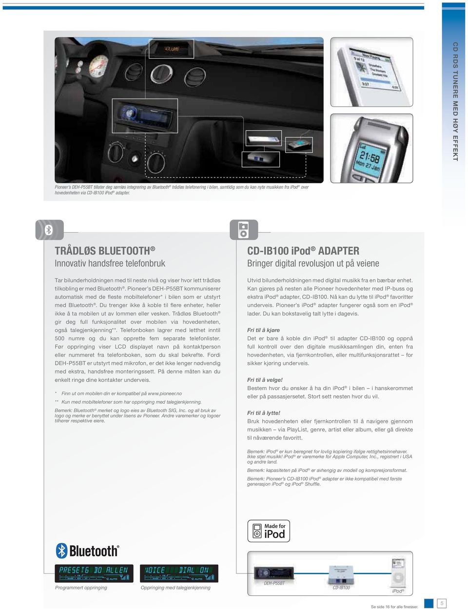 Pioneer s DEH-P55BT kommuniserer automatisk med de fl este mobiltelefoner* i bilen som er utstyrt med Bluetooth.