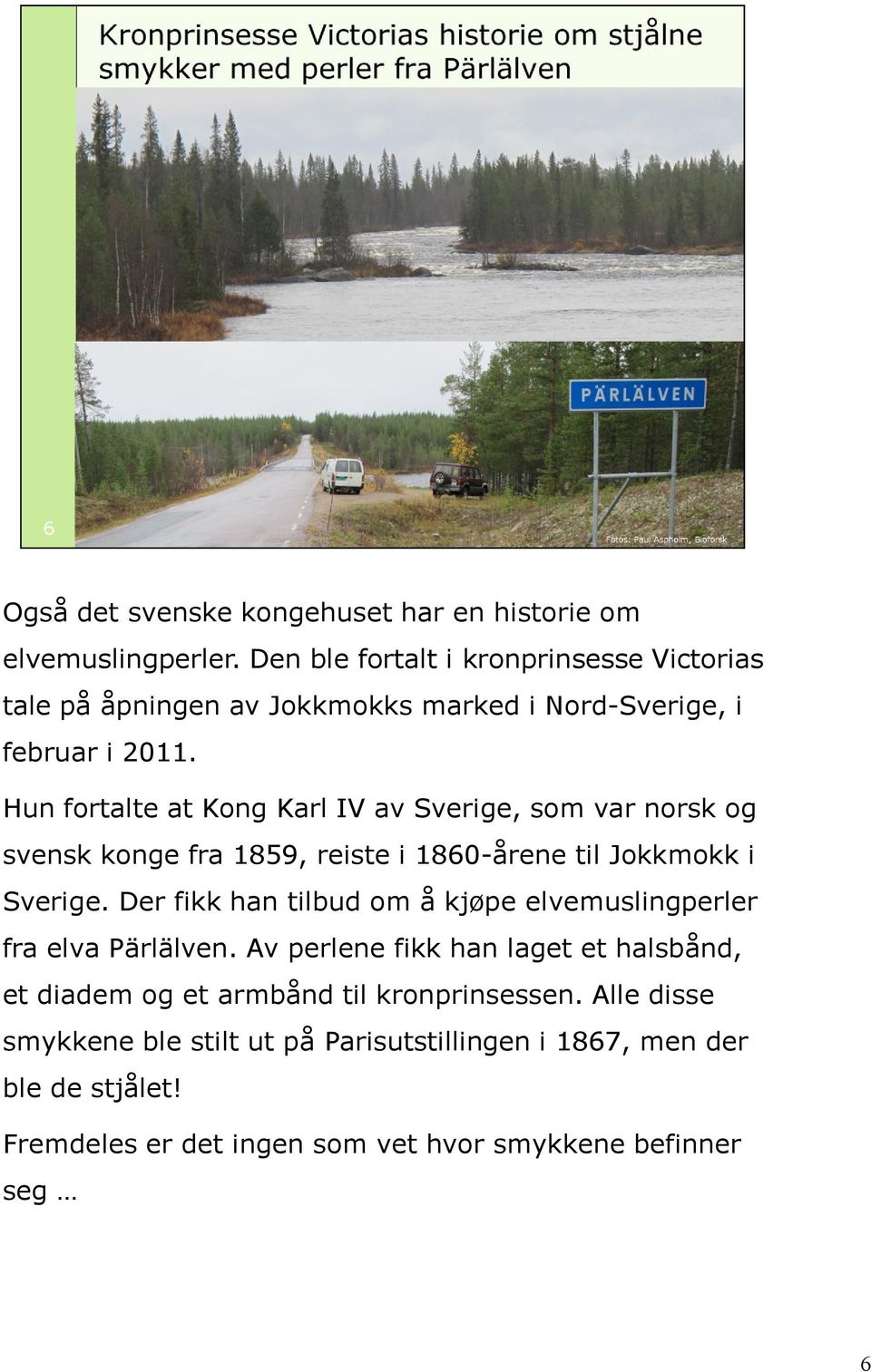 Hun fortalte at Kong Karl IV av Sverige, som var norsk og svensk konge fra 1859, reiste i 1860-årene til Jokkmokk i Sverige.