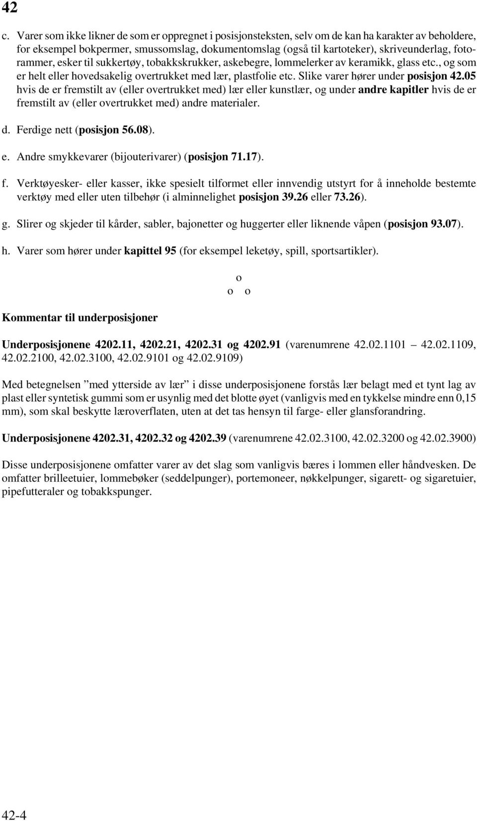 Slike varer hører under posisjon 42.05 hvis de er fremstilt av (eller overtrukket med) lær eller kunstlær, og under andre kapitler hvis de er fremstilt av (eller overtrukket med) andre materialer. d. Ferdige nett (posisjon 56.