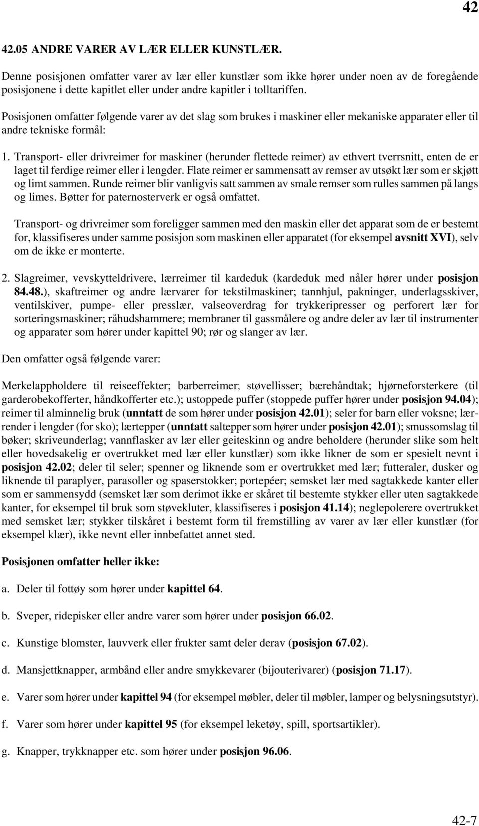 Posisjonen omfatter følgende varer av det slag som brukes i maskiner eller mekaniske apparater eller til andre tekniske formål: 1.