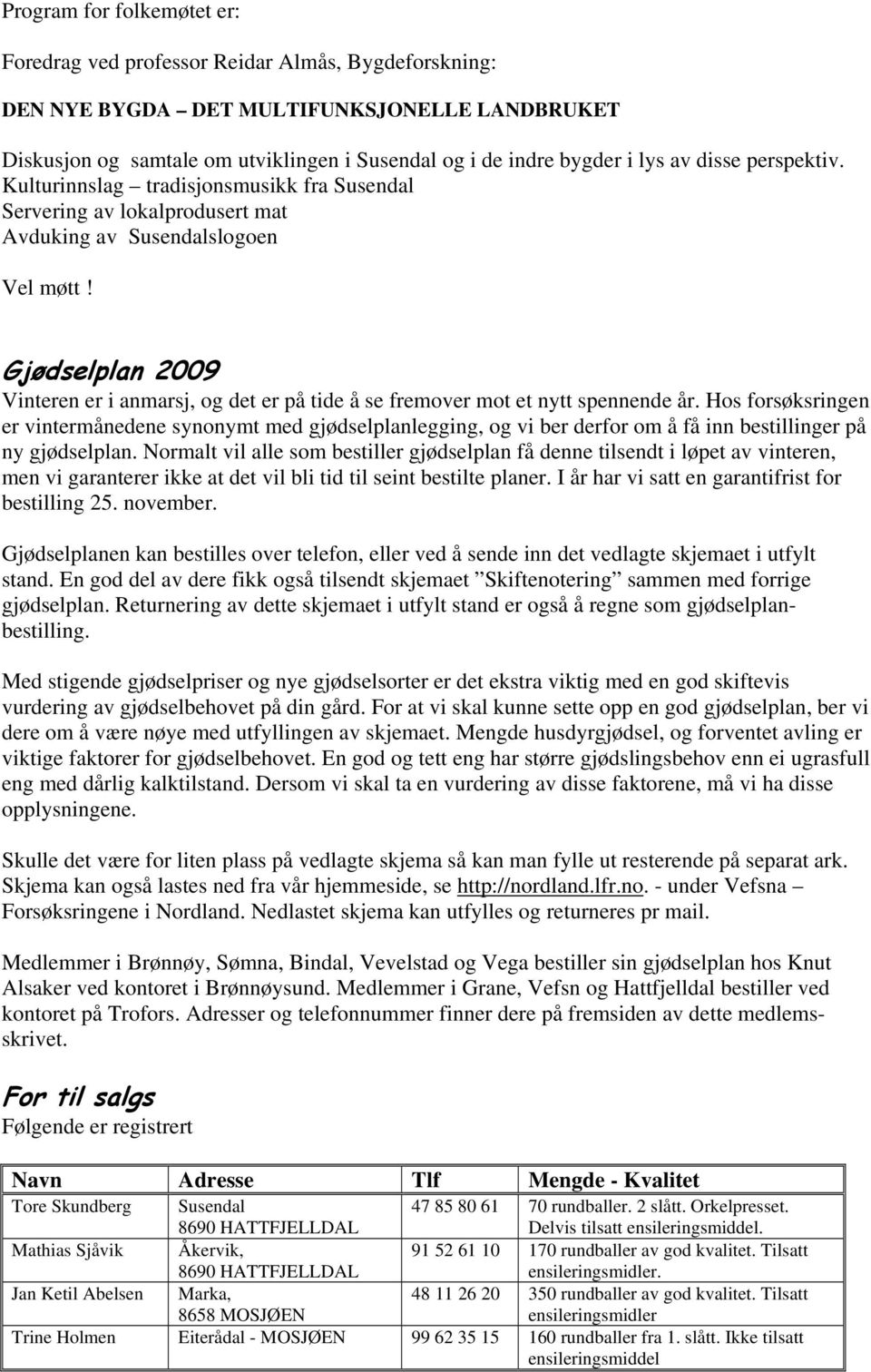 Gjødselplan 2009 Vinteren er i anmarsj, og det er på tide å se fremover mot et nytt spennende år.