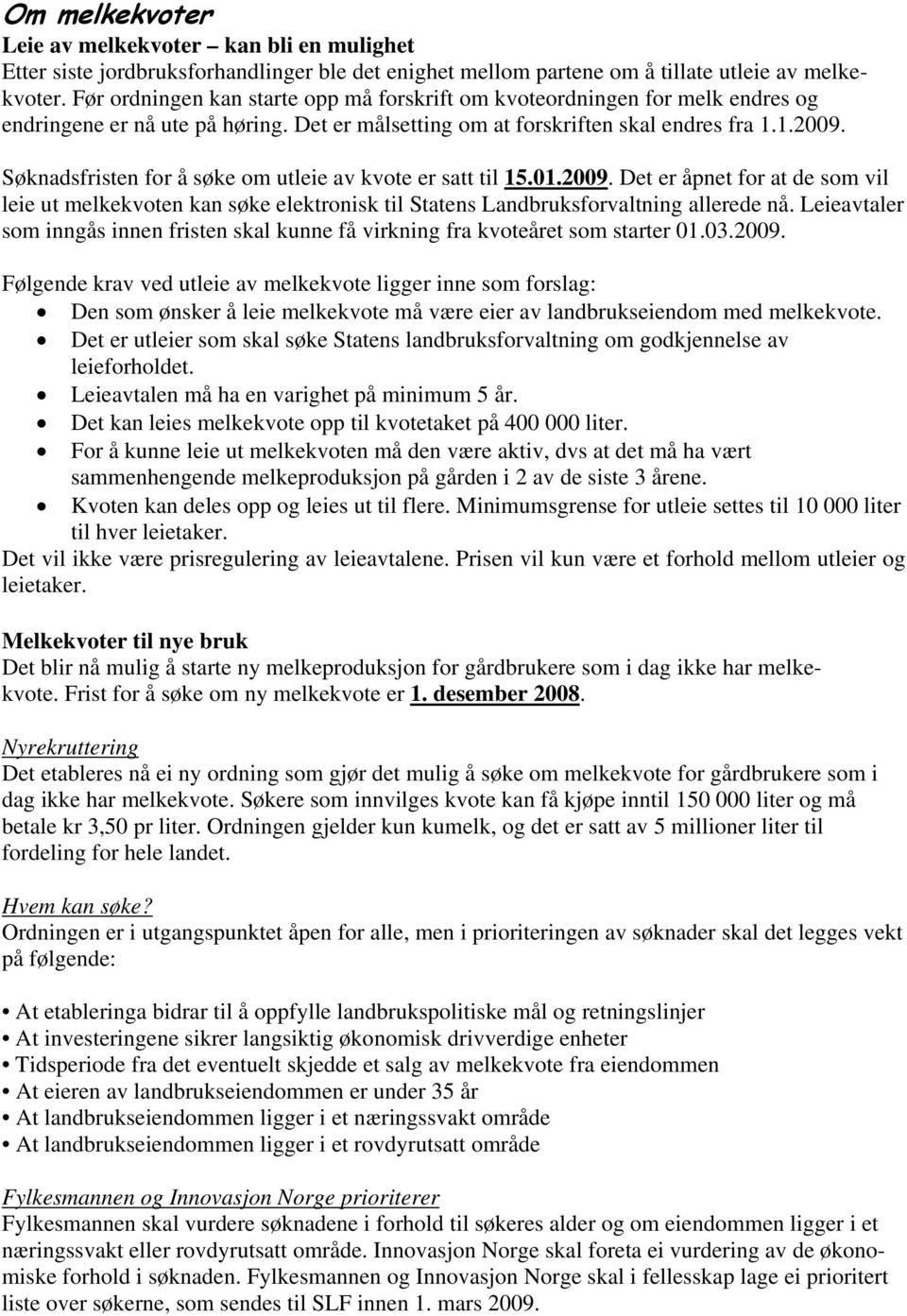 Søknadsfristen for å søke om utleie av kvote er satt til 15.01.2009. Det er åpnet for at de som vil leie ut melkekvoten kan søke elektronisk til Statens Landbruksforvaltning allerede nå.