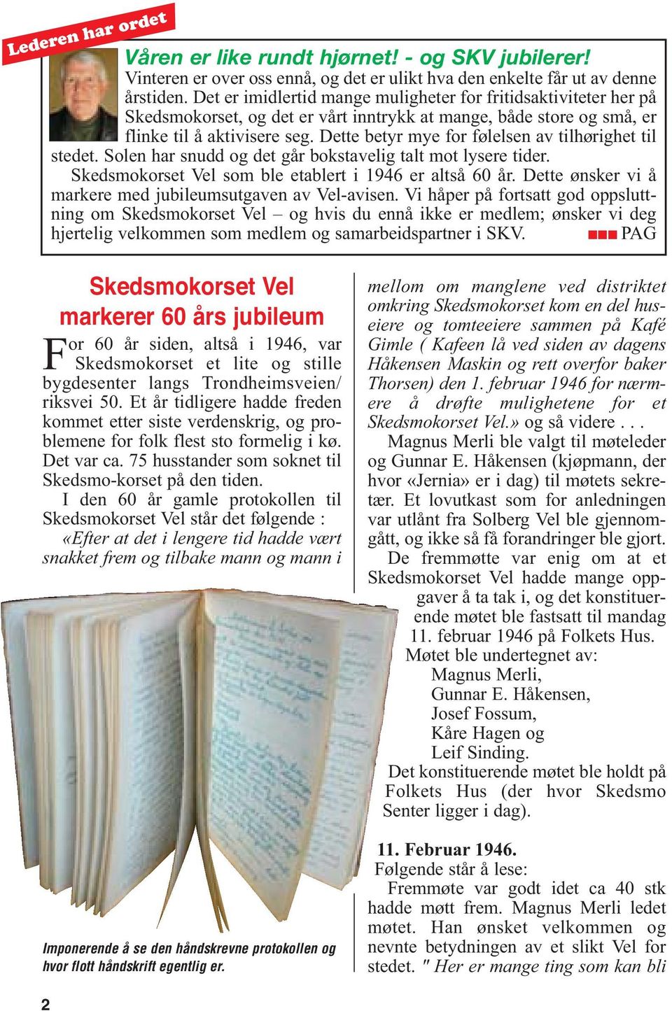 Dette betyr mye for følelsen av tilhørighet til stedet. Solen har snudd og det går bokstavelig talt mot lysere tider. Skedsmokorset Vel som ble etablert i 1946 er altså 60 år.