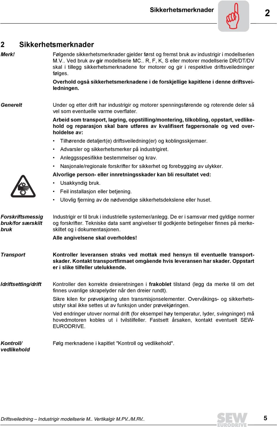 Overhold også sikkerhetsmerknadene i de forskjellige kapitlene i denne driftsveiledningen.