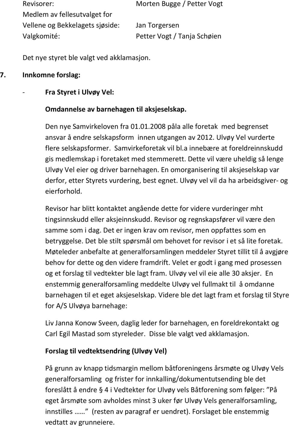 01.2008 påla alle foretak med begrenset ansvar å endre selskapsform innen utgangen av 2012. Ulvøy Vel vurderte flere selskapsformer. Samvirkeforetak vil bl.