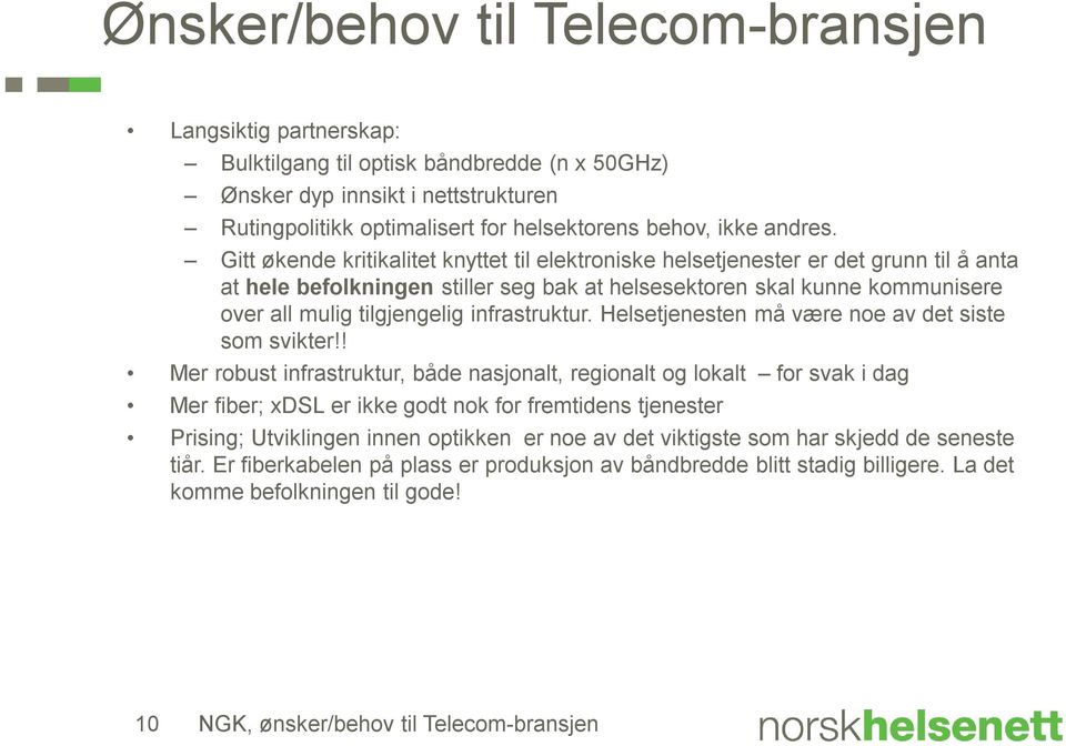 Gitt økende kritikalitet knyttet til elektroniske helsetjenester er det grunn til å anta at hele befolkningen stiller seg bak at helsesektoren skal kunne kommunisere over all mulig tilgjengelig