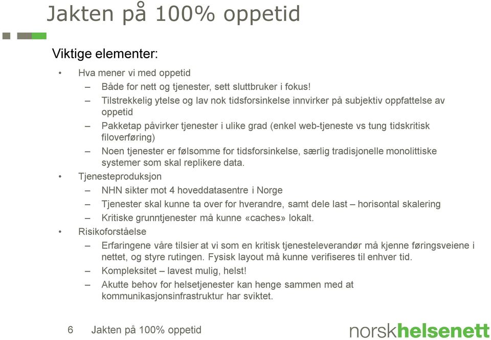 tjenester er følsomme for tidsforsinkelse, særlig tradisjonelle monolittiske systemer som skal replikere data.