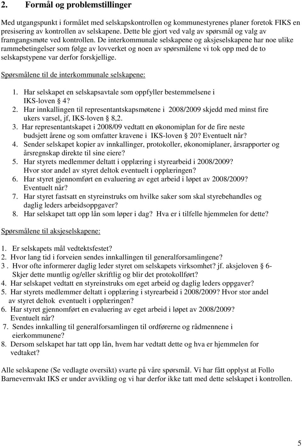 De interkommunale selskapene og aksjeselskapene har noe ulike rammebetingelser som følge av lovverket og noen av spørsmålene vi tok opp med de to selskapstypene var derfor forskjellige.