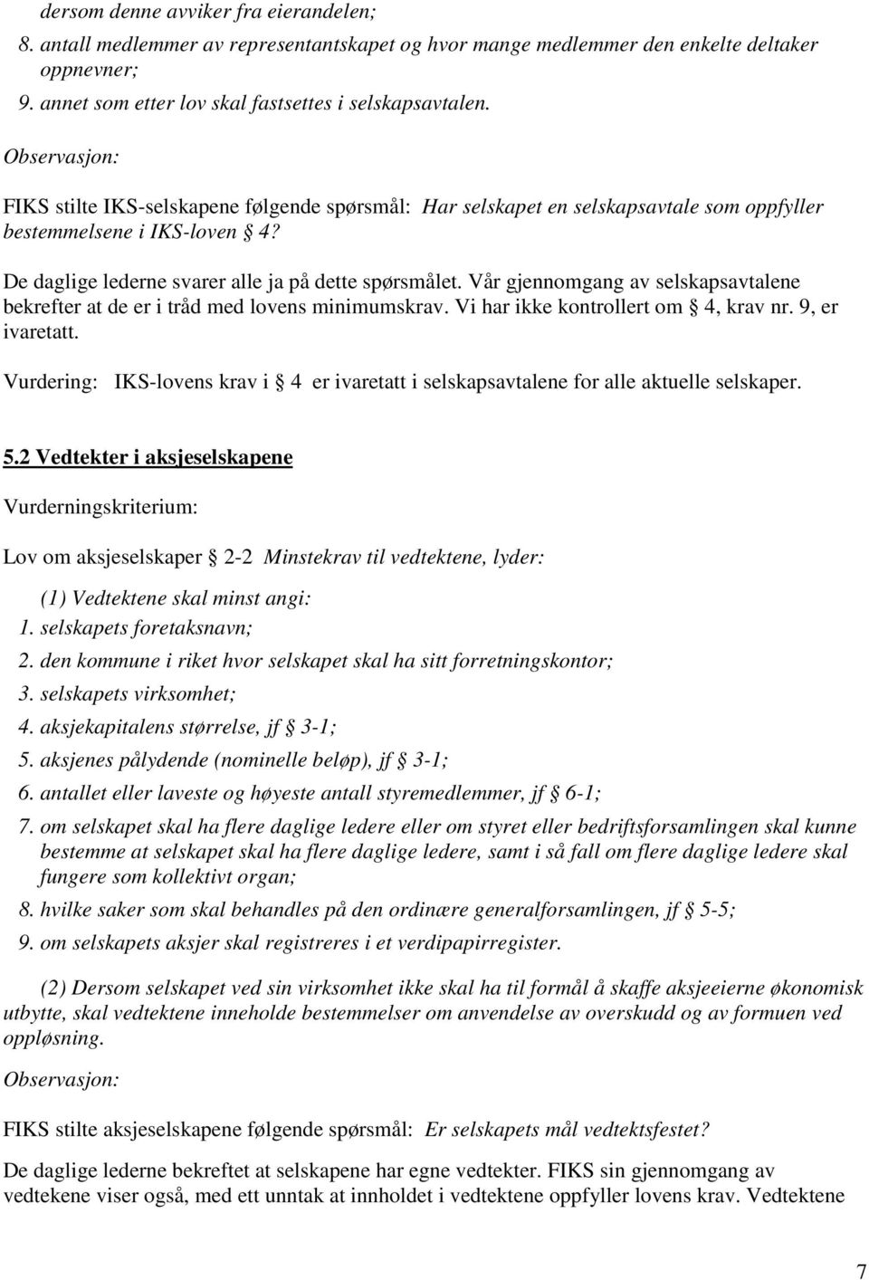 Vår gjennomgang av selskapsavtalene bekrefter at de er i tråd med lovens minimumskrav. Vi har ikke kontrollert om 4, krav nr. 9, er ivaretatt.