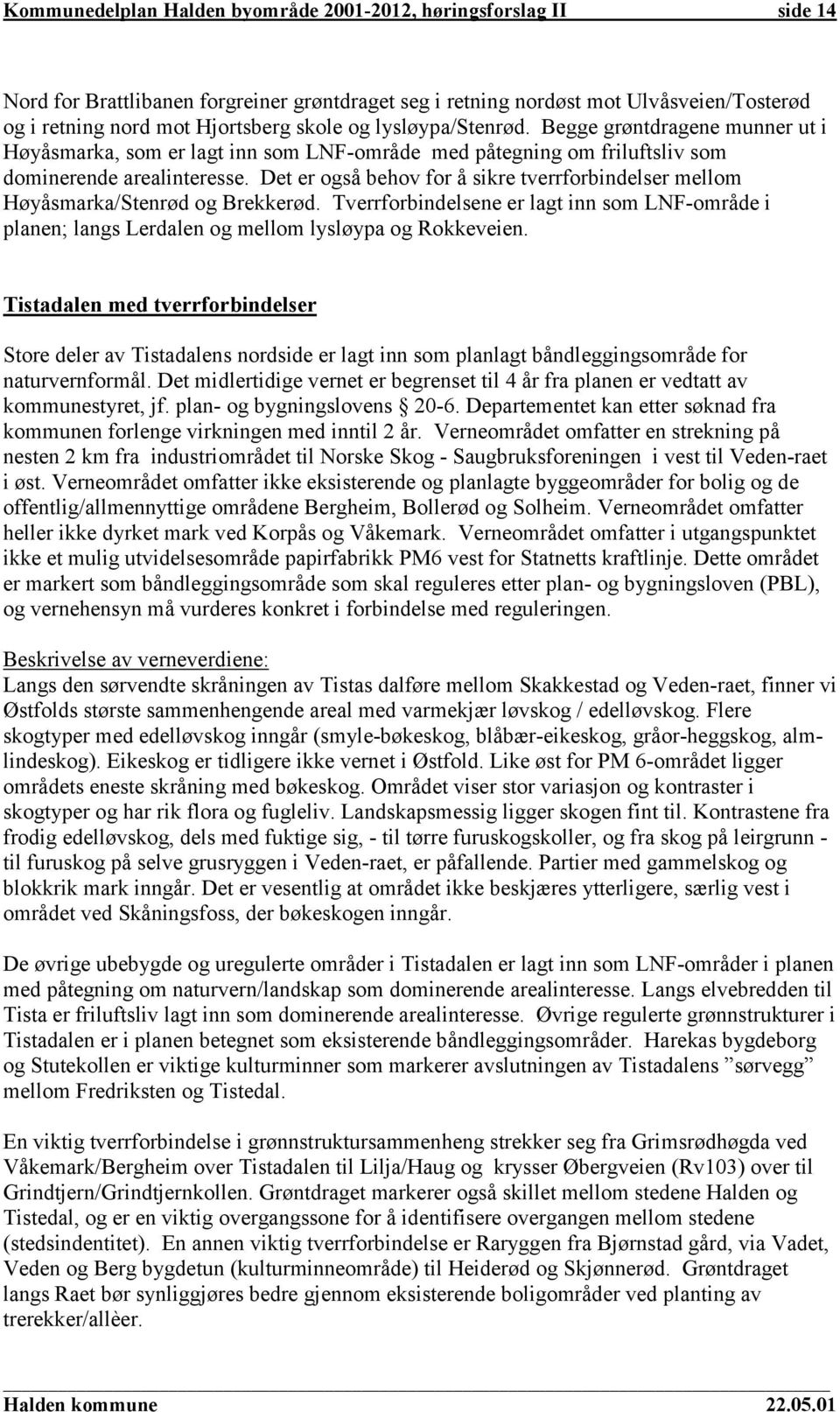 Det er også behov for å sikre tverrforbindelser mellom Høyåsmarka/Stenrød og Brekkerød. Tverrforbindelsene er lagt inn som LNF-område i planen; langs Lerdalen og mellom lysløypa og Rokkeveien.