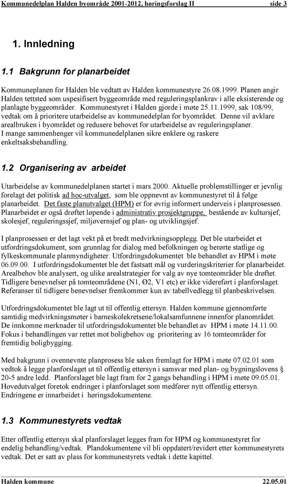 1999, sak 108/99, vedtak om å prioritere utarbeidelse av kommunedelplan for byområdet. Denne vil avklare arealbruken i byområdet og redusere behovet for utarbeidelse av reguleringsplaner.