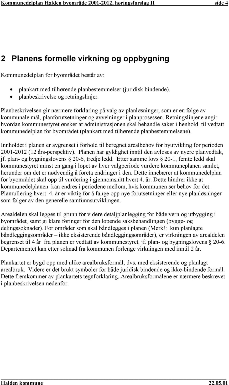 Retningslinjene angir hvordan kommunestyret ønsker at administrasjonen skal behandle saker i henhold til vedtatt kommunedelplan for byområdet (plankart med tilhørende planbestemmelsene).