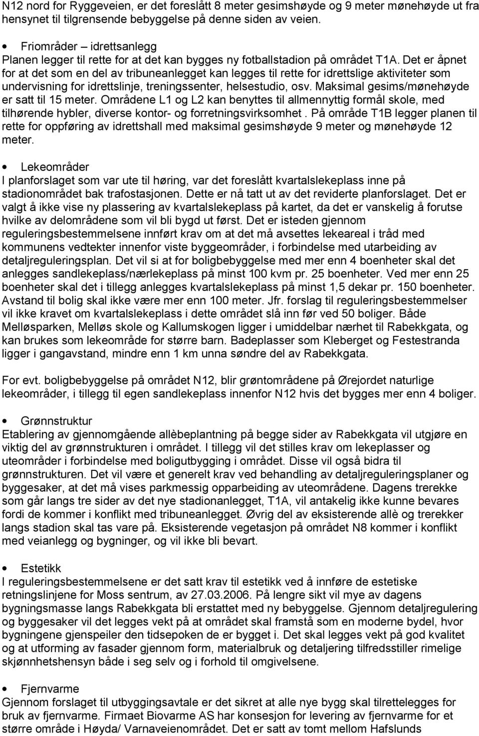 Det er åpnet for at det som en del av tribuneanlegget kan legges til rette for idrettslige aktiviteter som undervisning for idrettslinje, treningssenter, helsestudio, osv.