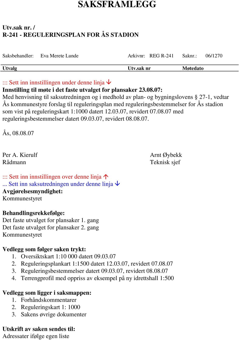 07: Med henvisning til saksutredningen og i medhold av plan- og bygningslovens 27-1, vedtar Ås kommunestyre forslag til reguleringsplan med reguleringsbestemmelser for Ås stadion som vist på