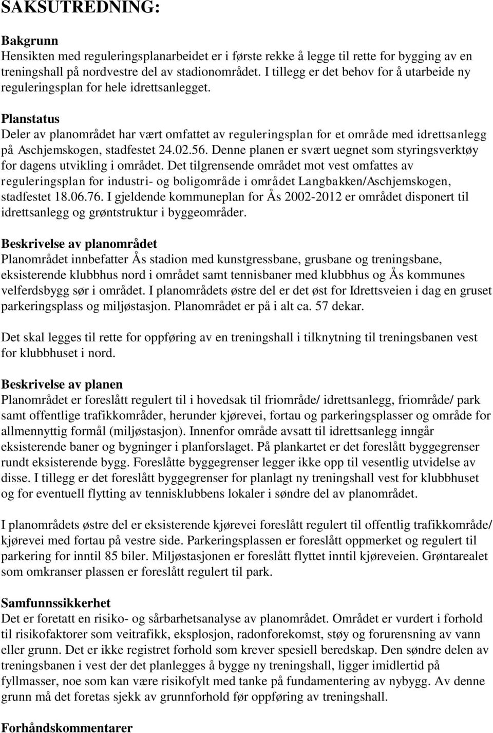 Planstatus Deler av planområdet har vært omfattet av reguleringsplan for et område med idrettsanlegg på Aschjemskogen, stadfestet 24.02.56.