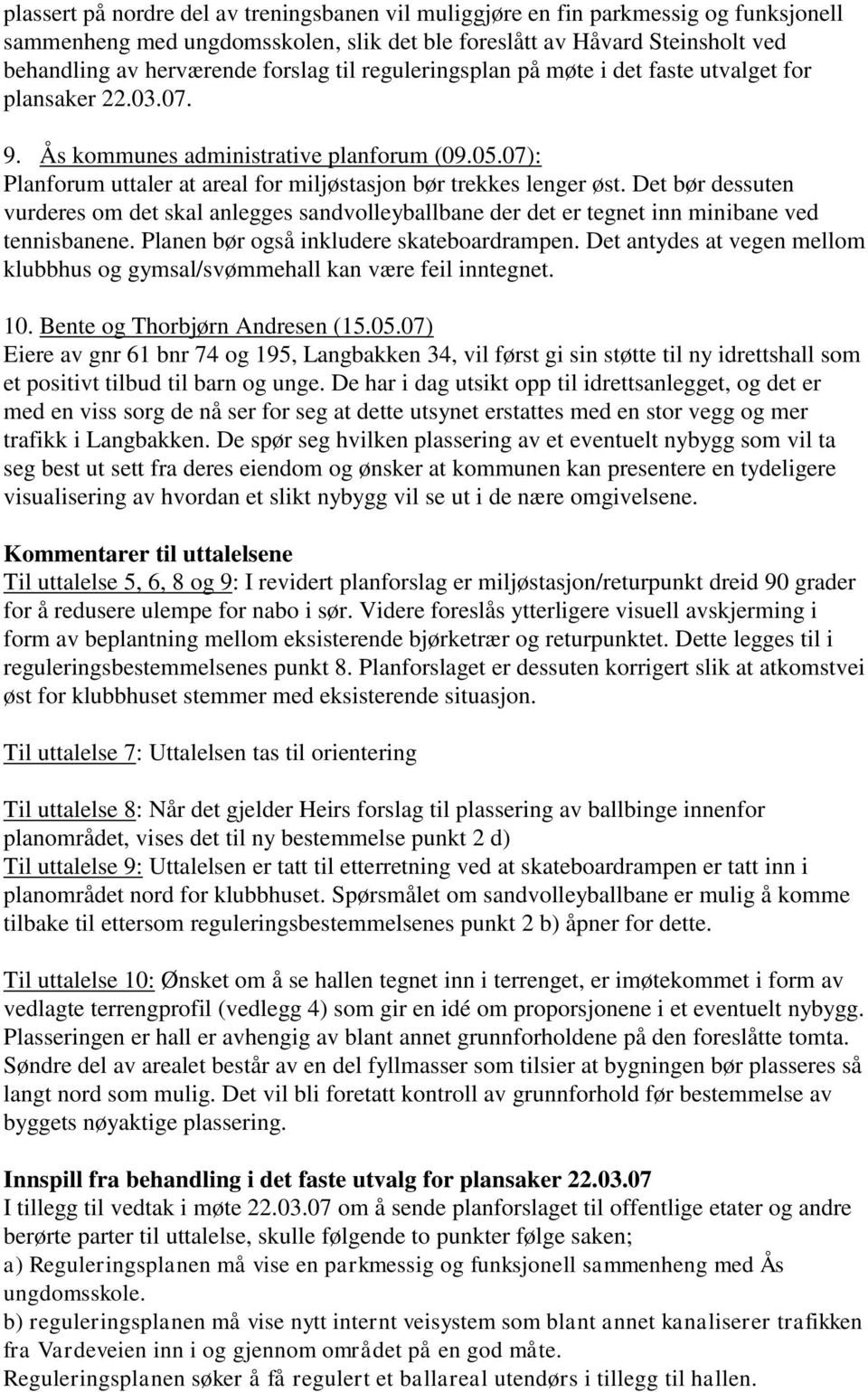 Det bør dessuten vurderes om det skal anlegges sandvolleyballbane der det er tegnet inn minibane ved tennisbanene. Planen bør også inkludere skateboardrampen.