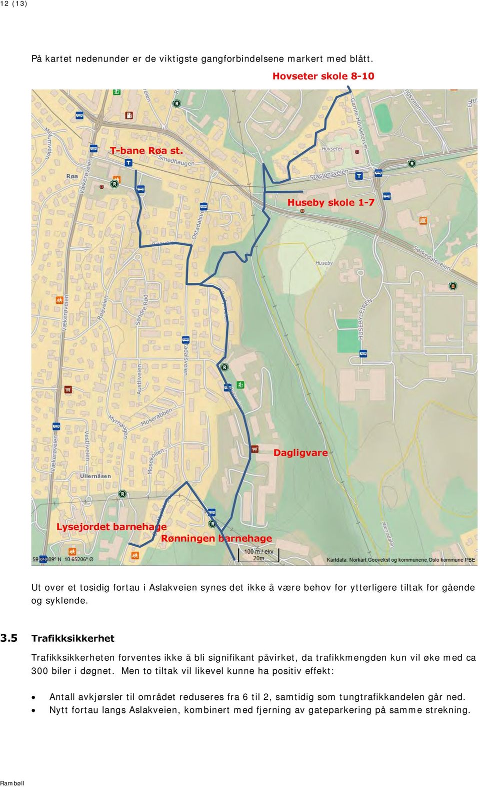 og syklende. 3.5 Trafikksikkerhet Trafikksikkerheten forventes ikke å bli signifikant påvirket, da trafikkmengden kun vil øke med ca 300 biler i døgnet.