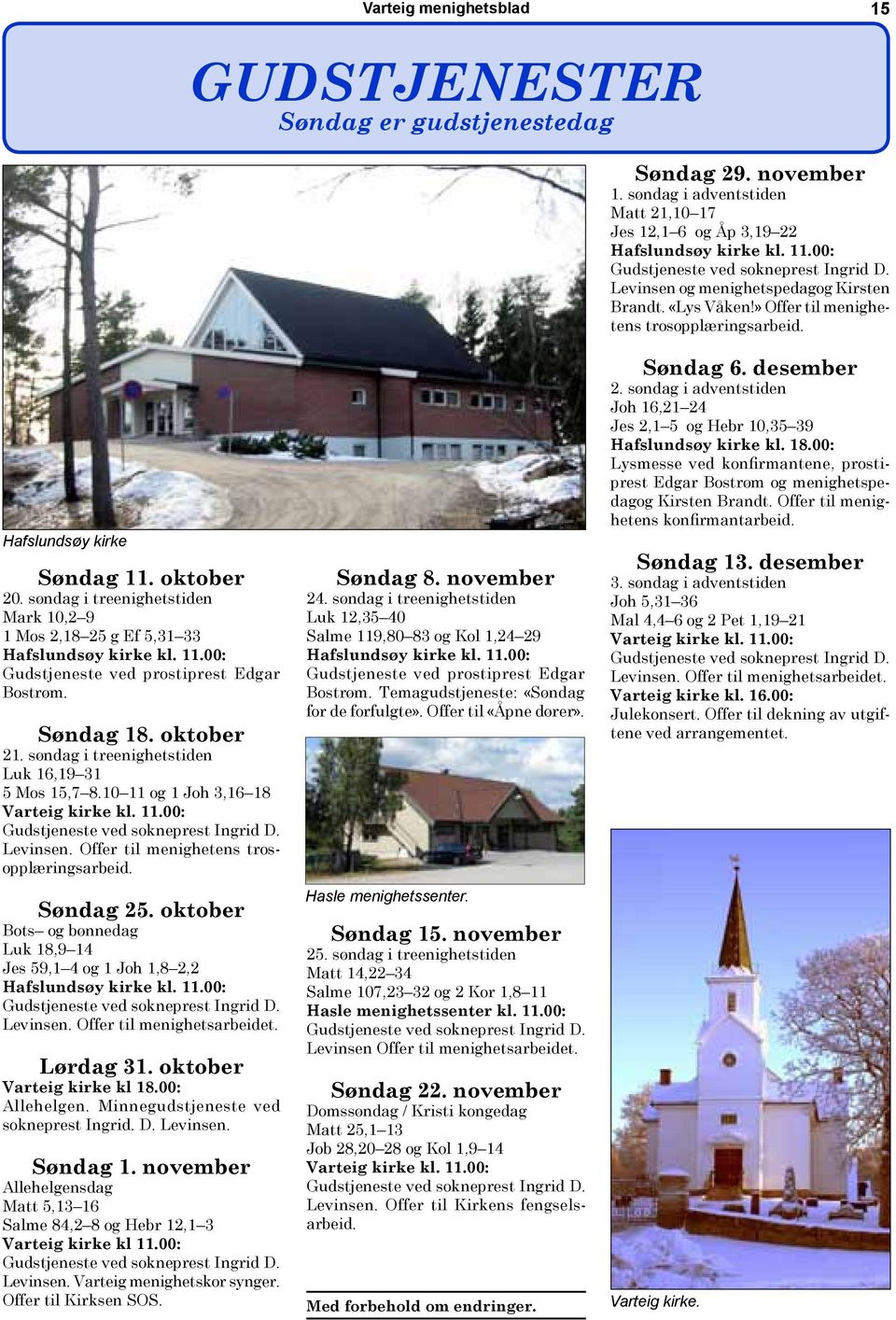 søndag i treenighetstiden Mark 10,2 9 1 Mos 2,18 25 g Ef 5,31 33 Hafslundsøy kirke kl. 11.00: Gudstjeneste ved prostiprest Edgar Bostrøm. Søndag 18. oktober 21.