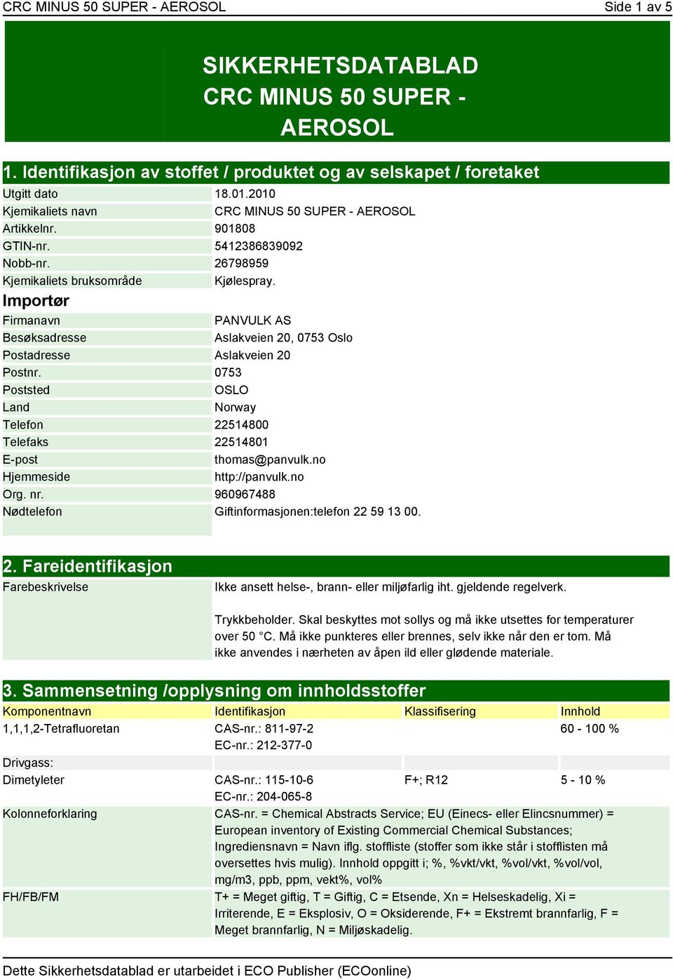 Importør Firmanavn PANVULK AS Besøksadresse Aslakveien 20, 0753 Oslo Postadresse Aslakveien 20 Postnr. 0753 Poststed OSLO Land Norway Telefon 22514800 Telefaks 22514801 E-post thomas@panvulk.