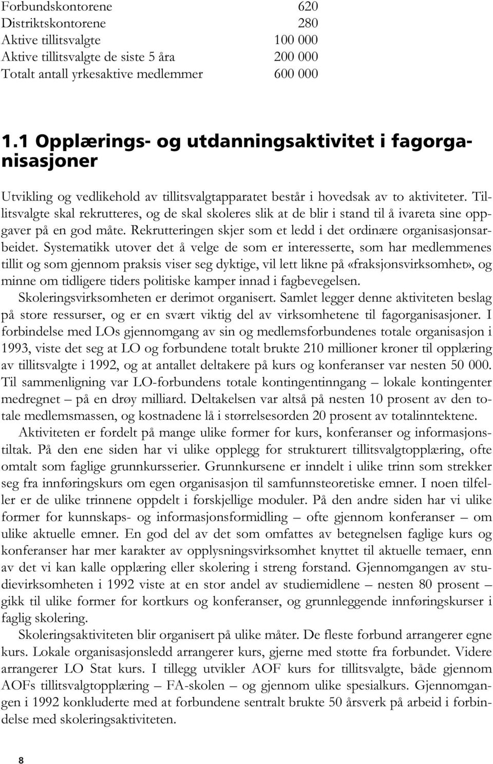 Tillitsvalgte skal rekrutteres, og de skal skoleres slik at de blir i stand til å ivareta sine oppgaver på en god måte. Rekrutteringen skjer som et ledd i det ordinære organisasjonsarbeidet.