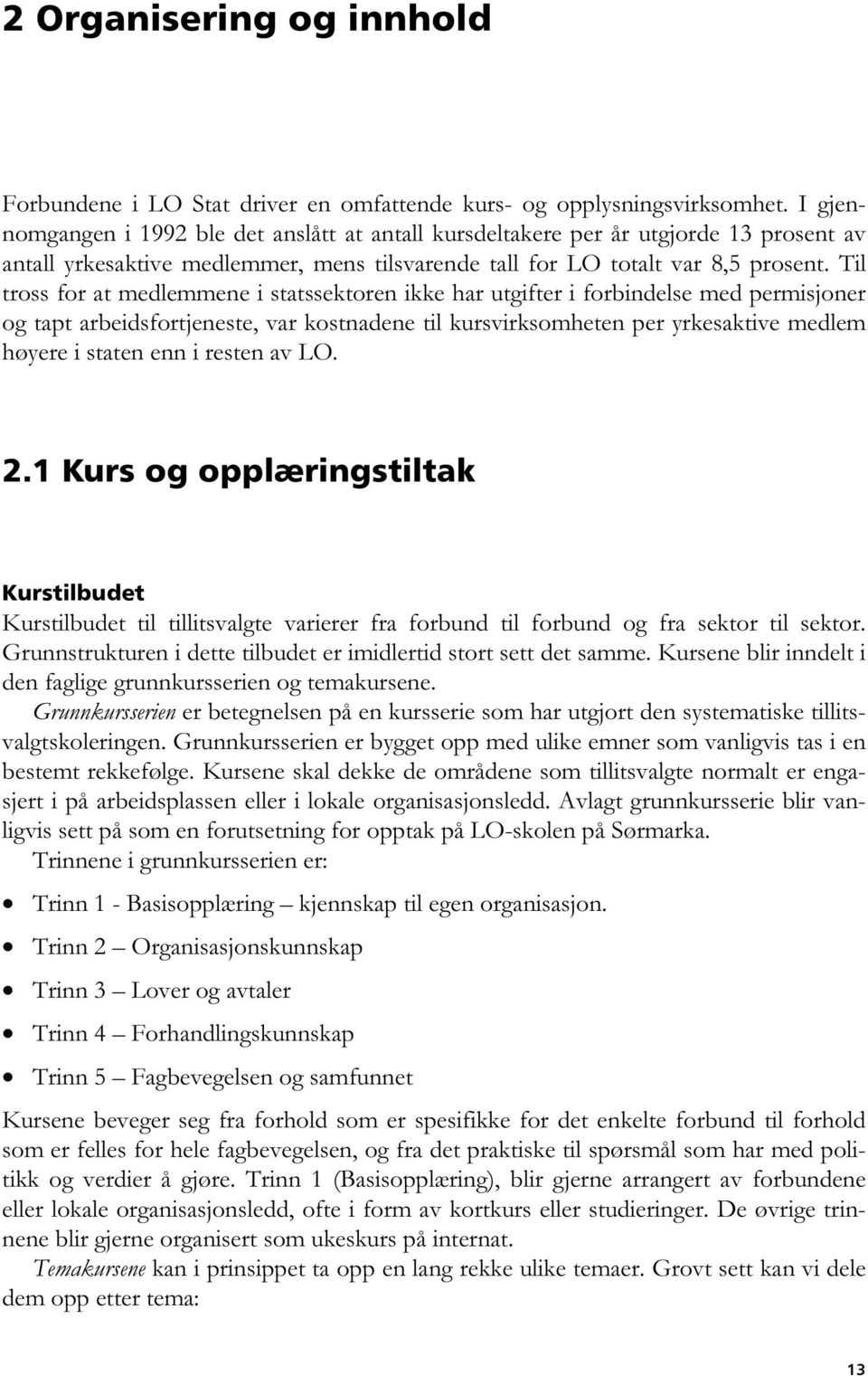 Til tross for at medlemmene i statssektoren ikke har utgifter i forbindelse med permisjoner og tapt arbeidsfortjeneste, var kostnadene til kursvirksomheten per yrkesaktive medlem høyere i staten enn