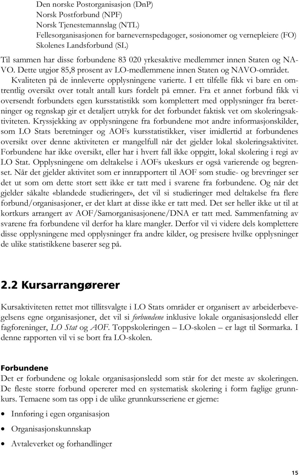 Kvaliteten på de innleverte opplysningene varierte. I ett tilfelle fikk vi bare en omtrentlig oversikt over totalt antall kurs fordelt på emner.