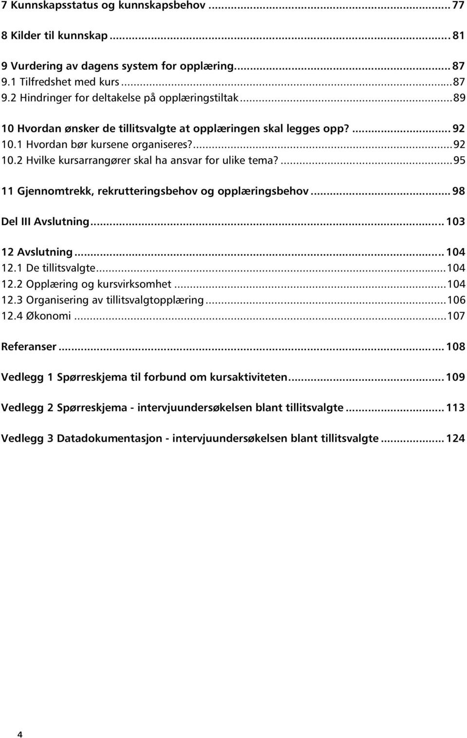 ...95 11 Gjennomtrekk, rekrutteringsbehov og opplæringsbehov... 98 Del III Avslutning... 103 12 Avslutning... 104 12.1 De tillitsvalgte...104 12.2 Opplæring og kursvirksomhet...104 12.3 Organisering av tillitsvalgtopplæring.