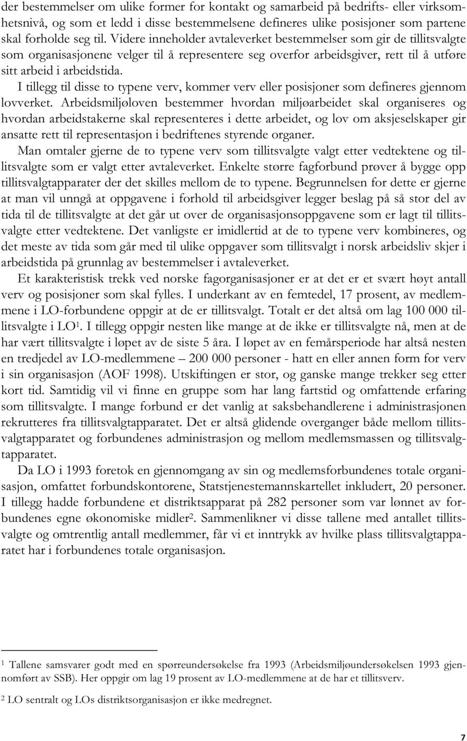 I tillegg til disse to typene verv, kommer verv eller posisjoner som defineres gjennom lovverket.