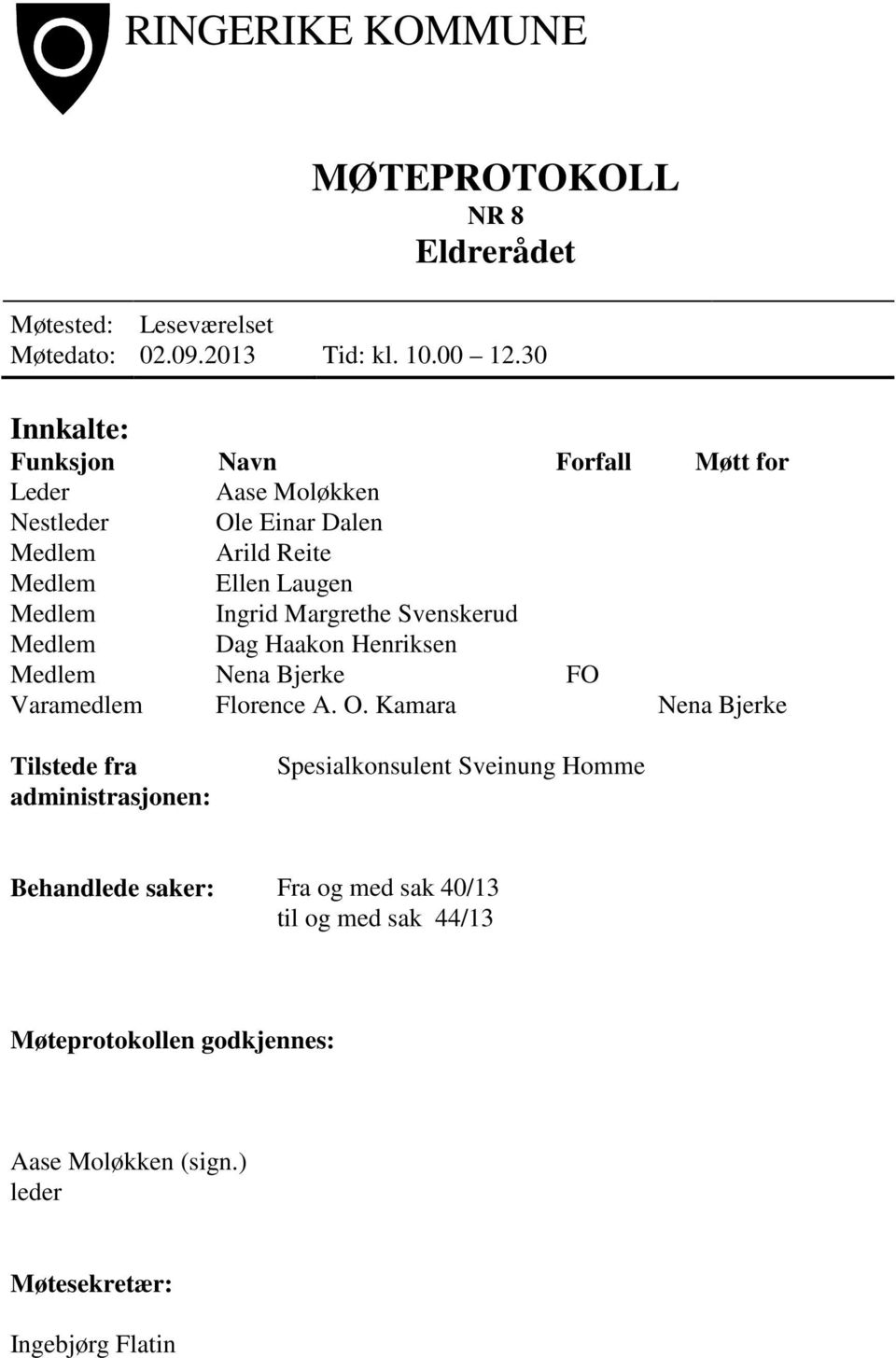 Margrethe Svenskerud Medlem Dag Haakon Henriksen Medlem Nena Bjerke FO Varamedlem Florence A. O.