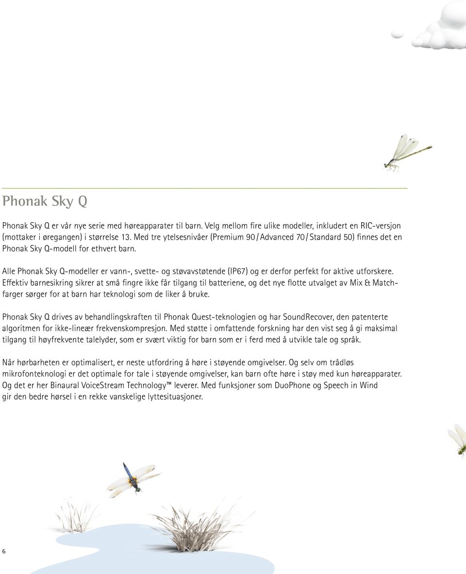 Alle Phonak Sky Q-modeller er vann-, svette- og støvavstøtende (IP67) og er derfor perfekt for aktive utforskere.