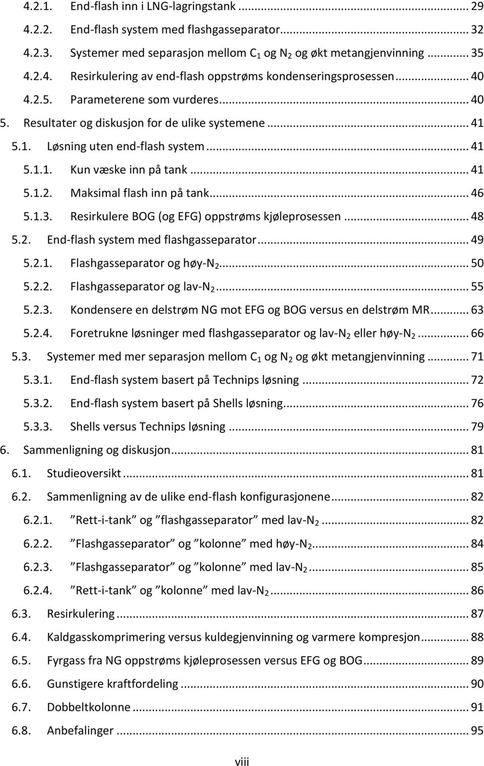 .. 46 5.1.3. Resirkulere BOG (og EFG) oppstrøms kjøleprosessen... 48 5.2. End-flash system med flashgasseparator... 49 5.2.1. Flashgasseparator og høy-n 2... 50 5.2.2. Flashgasseparator og lav-n 2.