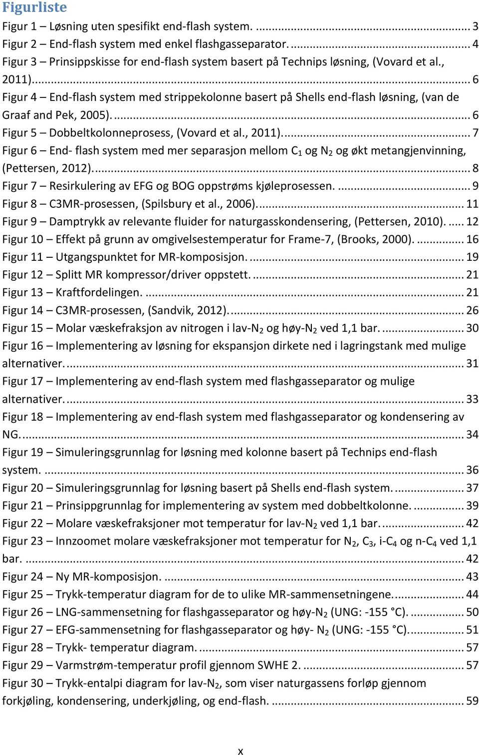 ... 6 Figur 4 End-flash system med strippekolonne basert på Shells end-flash løsning, (van de Graaf and Pek, 2005).... 6 Figur 5 Dobbeltkolonneprosess, (Vovard et al., 2011).