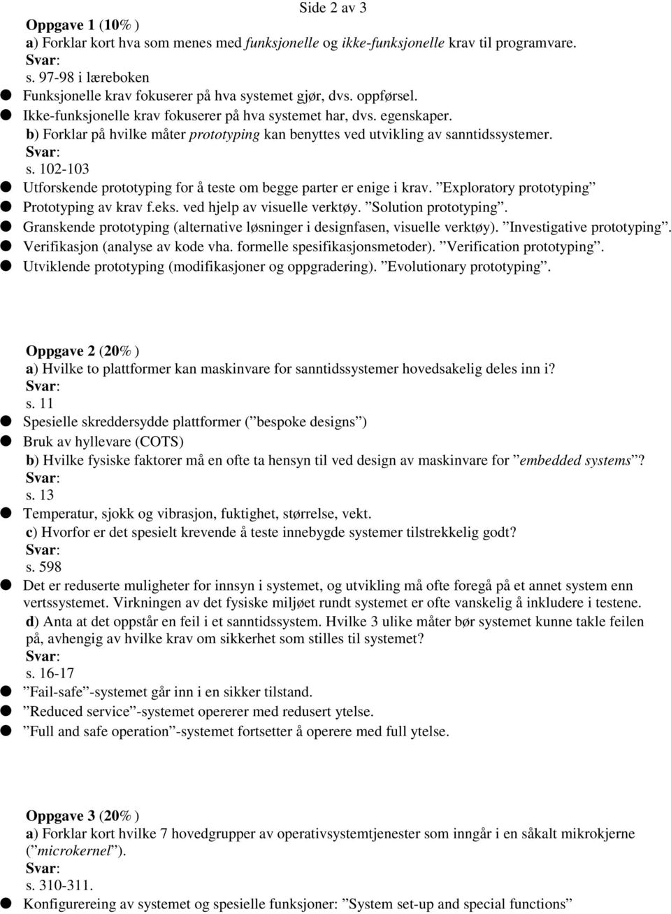 Exploratory prototyping Prototyping av krav f.eks. ved hjelp av visuelle verktøy. Solution prototyping. Granskende prototyping (alternative løsninger i designfasen, visuelle verktøy).