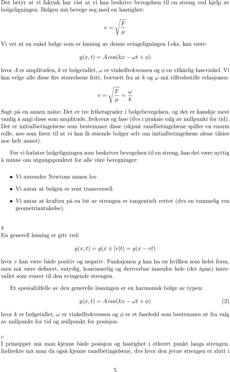 kan være: y(x, t) = A cos(kx ωt + φ) hvor A er amplituden, k er bølgetallet, ω er vinkelfrekvensen og φ en vilkårlig fasevinkel.